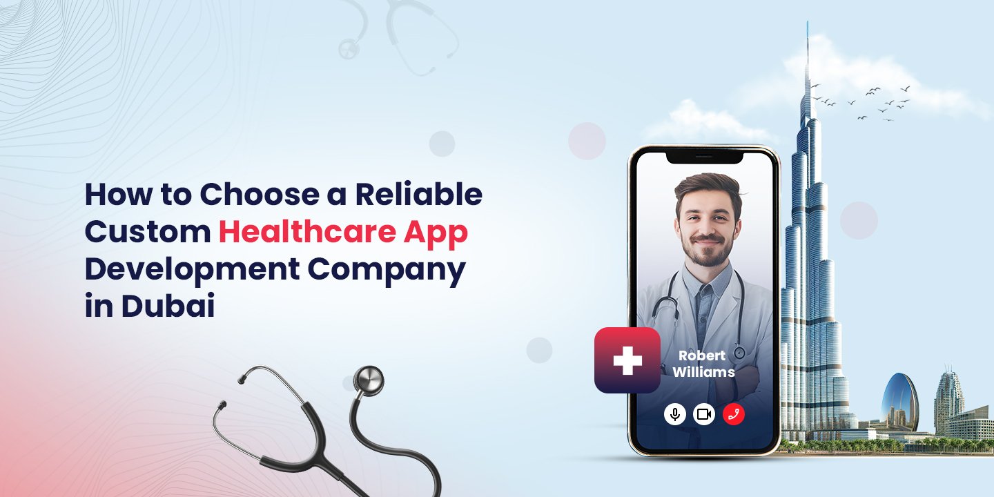 How to Choose a Reliable Custom Healthcare App Development Company in Dubai